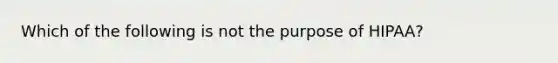 Which of the following is not the purpose of HIPAA?