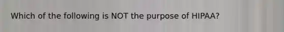 Which of the following is NOT the purpose of HIPAA?