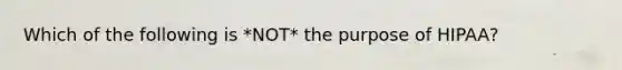 Which of the following is *NOT* the purpose of HIPAA?