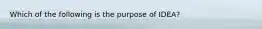 Which of the following is the purpose of IDEA?