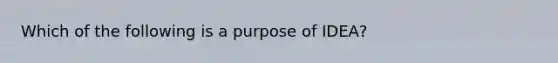 Which of the following is a purpose of IDEA?