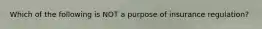 Which of the following is NOT a purpose of insurance regulation?