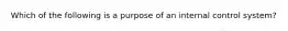 Which of the following is a purpose of an internal control system?