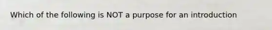 Which of the following is NOT a purpose for an introduction