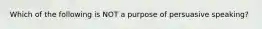 Which of the following is NOT a purpose of persuasive speaking?