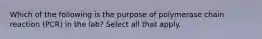 Which of the following is the purpose of polymerase chain reaction (PCR) in the lab? Select all that apply.