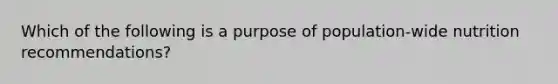 Which of the following is a purpose of population-wide nutrition recommendations?