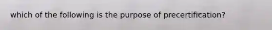 which of the following is the purpose of precertification?