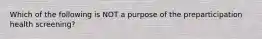 Which of the following is NOT a purpose of the preparticipation health screening?