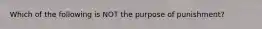 Which of the following is NOT the purpose of punishment?