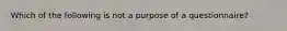 Which of the following is not a purpose of a questionnaire?