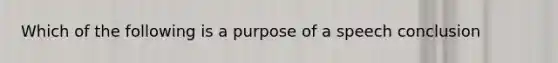 Which of the following is a purpose of a speech conclusion