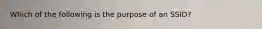 Which of the following is the purpose of an SSID?