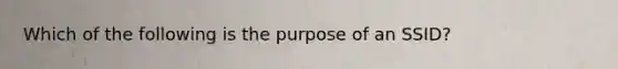 Which of the following is the purpose of an SSID?