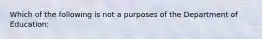 Which of the following is not a purposes of the Department of Education: