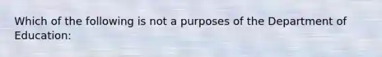 Which of the following is not a purposes of the Department of Education: