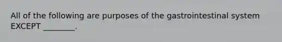 All of the following are purposes of the gastrointestinal system EXCEPT ________.