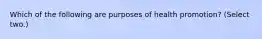 Which of the following are purposes of health promotion? (Select two.)