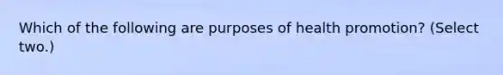 Which of the following are purposes of health promotion? (Select two.)