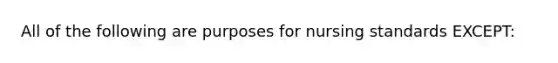 All of the following are purposes for nursing standards EXCEPT: