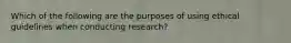 Which of the following are the purposes of using ethical guidelines when conducting research?