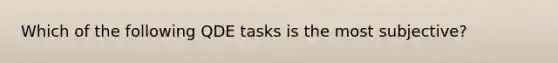 Which of the following QDE tasks is the most subjective?