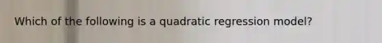 Which of the following is a quadratic regression model?