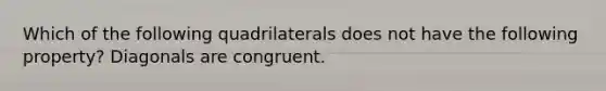 Which of the following quadrilaterals does not have the following property? Diagonals are congruent.