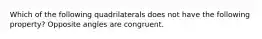 Which of the following quadrilaterals does not have the following property? Opposite angles are congruent.