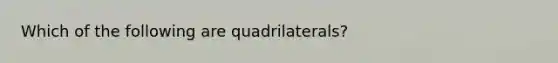 Which of the following are quadrilaterals?