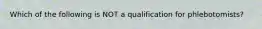 Which of the following is NOT a qualification for phlebotomists?