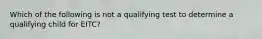 Which of the following is not a qualifying test to determine a qualifying child for EITC?