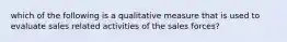 which of the following is a qualitative measure that is used to evaluate sales related activities of the sales forces?