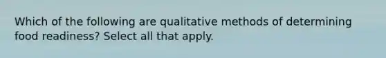 Which of the following are qualitative methods of determining food readiness? Select all that apply.