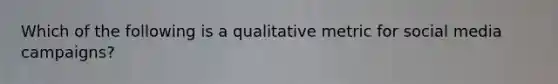 Which of the following is a qualitative metric for social media campaigns?