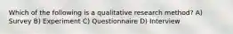 Which of the following is a qualitative research method? A) Survey B) Experiment C) Questionnaire D) Interview