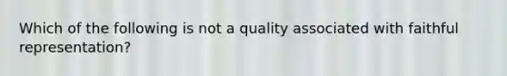 Which of the following is not a quality associated with faithful representation?