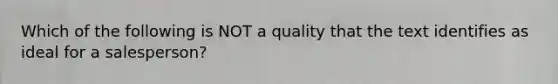 Which of the following is NOT a quality that the text identifies as ideal for a salesperson?