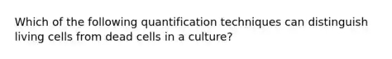 Which of the following quantification techniques can distinguish living cells from dead cells in a culture?