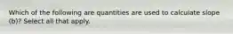 Which of the following are quantities are used to calculate slope (b)? Select all that apply.