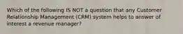 Which of the following IS NOT a question that any Customer Relationship Management (CRM) system helps to answer of interest a revenue manager?