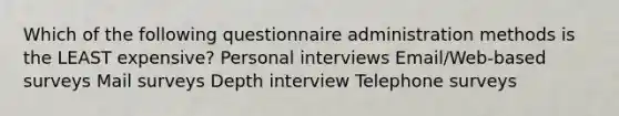 Which of the following questionnaire administration methods is the LEAST expensive? Personal interviews Email/Web-based surveys Mail surveys Depth interview Telephone surveys