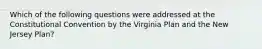 Which of the following questions were addressed at the Constitutional Convention by the Virginia Plan and the New Jersey Plan?