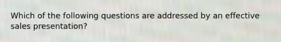 Which of the following questions are addressed by an effective sales presentation?