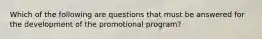 Which of the following are questions that must be answered for the development of the promotional program?