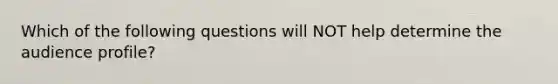 Which of the following questions will NOT help determine the audience profile?