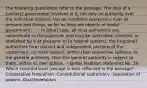 The following question(s) refer to the passage. The idea of a [unitary] government involves in it, not only an authority over the individual citizens, but an indefinite supremacy over all persons and things, so far as they are objects of lawful government. . . . In [that] case, all local authorities are subordinate to the supreme; and may be controlled, directed, or abolished by it at pleasure. In [a federal system], the [regional] authorities form distinct and independent portions of the supremacy, no more subject, within their respective spheres, to the general authority, than the general authority is subject to them, within its own sphere. —James Madison, Federalist No. 39 Which constitutional concept is best reflected in the passage? -Cooperative federalism -Constitutional supremacy -Separation of powers -Dual federalism