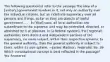 The following question(s) refer to the passage.The idea of a [unitary] government involves in it, not only an authority over the individual citizens, but an indefinite supremacy over all persons and things, so far as they are objects of lawful government. . . . In [that] case, all local authorities are subordinate to the supreme; and may be controlled, directed, or abolished by it at pleasure. In [a federal system], the [regional] authorities form distinct and independent portions of the supremacy, no more subject, within their respective spheres, to the general authority, than the general authority is subject to them, within its own sphere. —James Madison, Federalist No. 39 Which constitutional concept is best reflected in the passage? You Answered