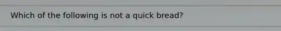 Which of the following is not a quick bread?