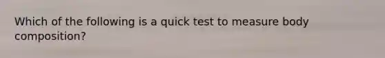 Which of the following is a quick test to measure body composition?